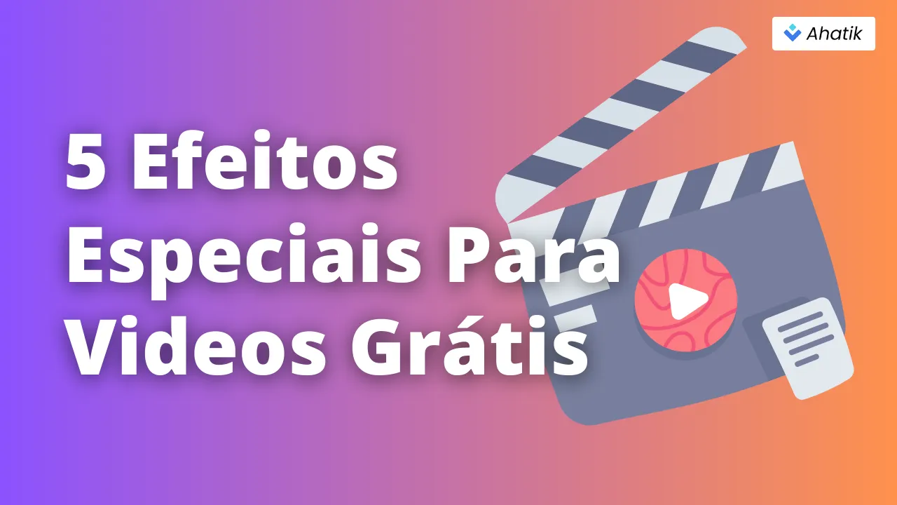 5 Efeitos Especiais Para Videos Grátis - Ahatik.com